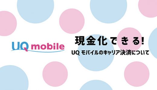 現金化できる!UQモバイルのキャリア決済について