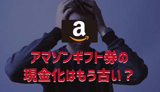 amazonギフト券の現金化はもう古い？