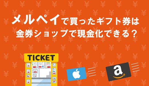 メルペイで買ったギフト券は金券ショップで現金化できる？